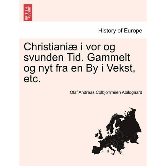 Christianiæ I VOR Og Svunden Tid. Gammelt Og Nyt Fra En by I Vekst, Etc. (Paperback)