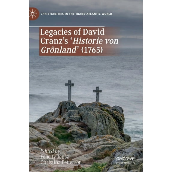 Christianities in the Trans-Atlantic Wor Legacies of David Cranz's 'Historie Von Grönland' (1765), (Hardcover)