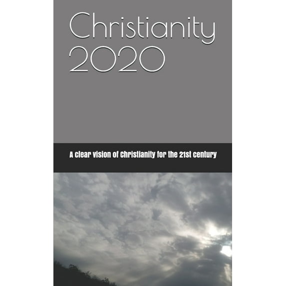 Christianity 2020: A clear "vision" of Christianity for the 21st century