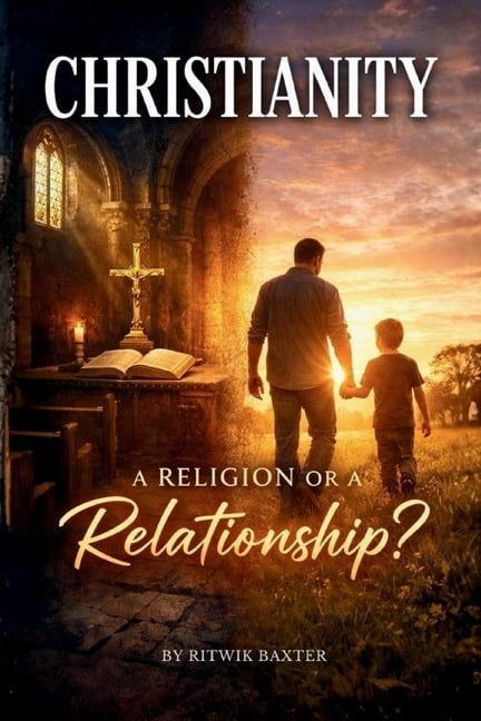 Christianity - A Religion or a Relationship?: From Eden to Eternity: God's Heart for Relationship, Sonship, and Family, (Paperback)