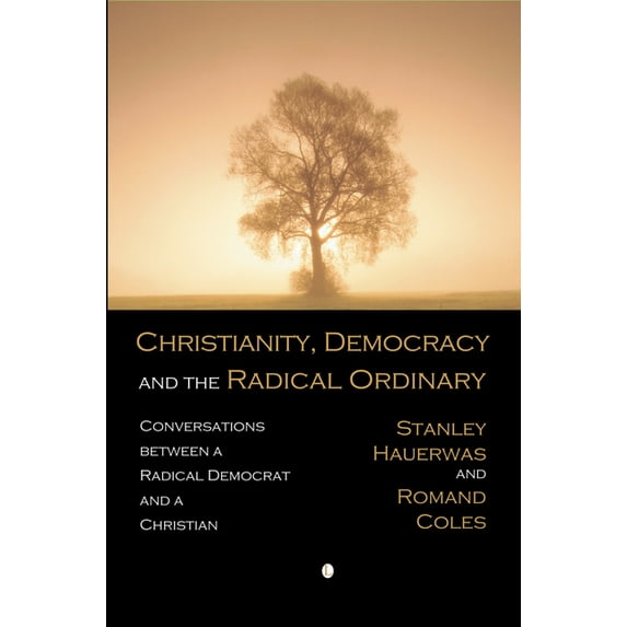 Christianity, Democracy, and the Radical Ordinary: Conversations Between a Radical Democrat and a Christian, (Paperback)