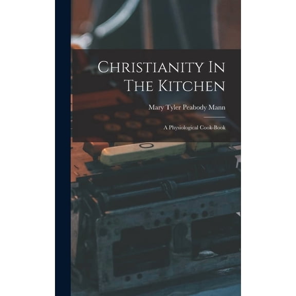 Christianity In The Kitchen: A Physiological Cook-book, (Hardcover)