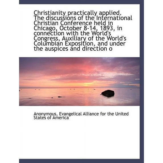 Christianity Practically Applied. the Discussions of the International Christian Conference Held in (Paperback)