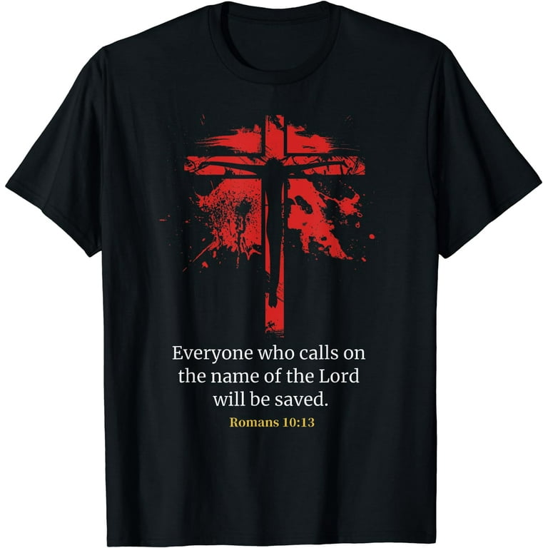 Everyone who calls on the Name of the Lord will be Saved Christian T Shirt Everyone who calls on the Name of the Lord will be Saved Christian T Shirt