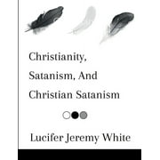 Christianity, Satanism, And Christian Satanism, Paperback
