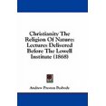 thumbnail image 1 of Christianity The Religion Of Nature : Lectures Delivered Before The Lowell Institute (1868) (Paperback), 1 of 1