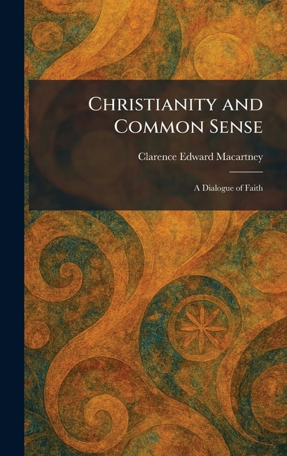 Christianity and Common Sense: A Dialogue of Faith, (Hardcover)