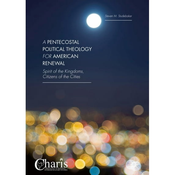 Christianity and Renewal - Interdiscipli A Pentecostal Political Theology for American Renewal: Spirit of the Kingdoms, Citizens of the Cities, (Hardcover)