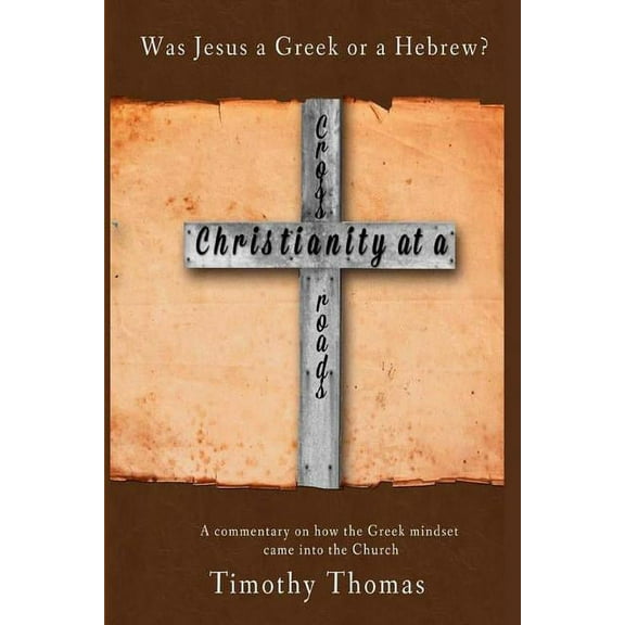 Christianity at a Crossroads : Was Jesus a Greek or a Hebrew?