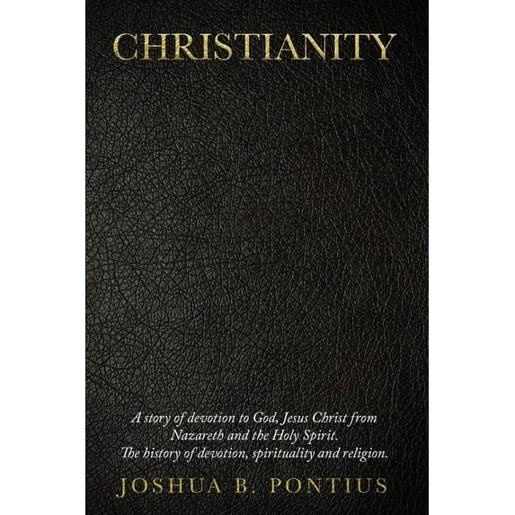 Christianity: A story of devotion to God, Jesus Christ from Nazareth and the Holy Spirit. The history of devotion, spirituality and religion. (Paperback)