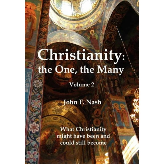 Christianity: the One, the Many : What Christianity Might Have Been and Could Still Become