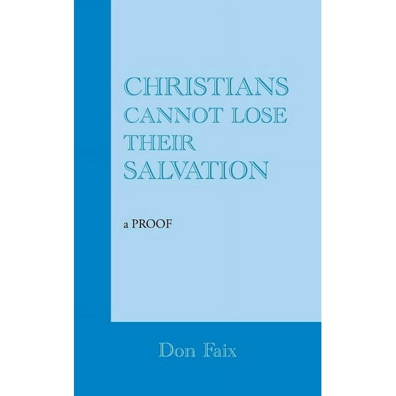 Christians Cannot Lose Their Salvation: a PROOF