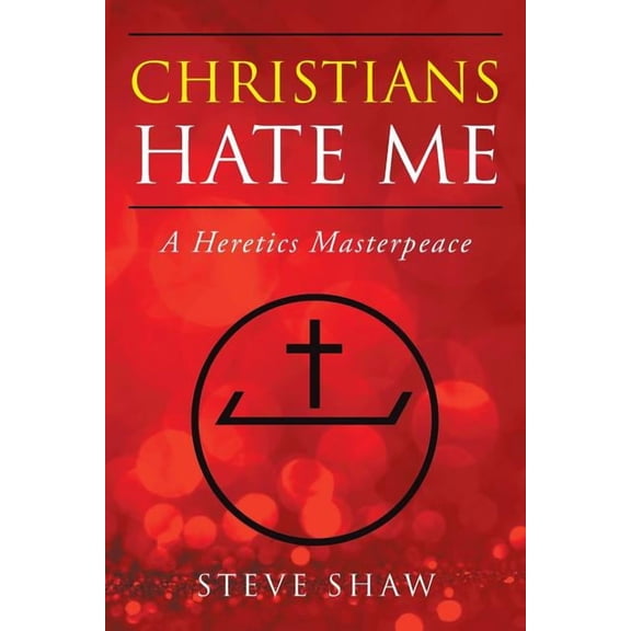 Christians Hate Me: A Heretics Masterpeace (Paperback) by Steve Shaw