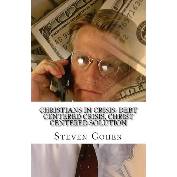Christians In Crisis: Debt Centered Crisis, Christ Centered Solution, (Paperback)