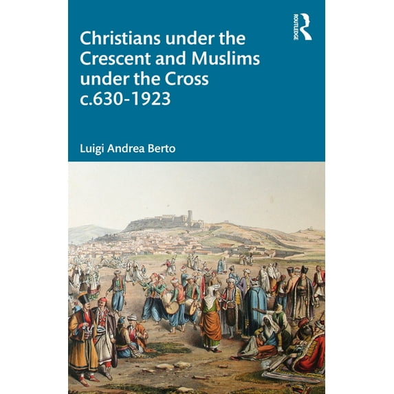 Christians under the Crescent and Muslims under the Cross c.630 - 1923, (Paperback)