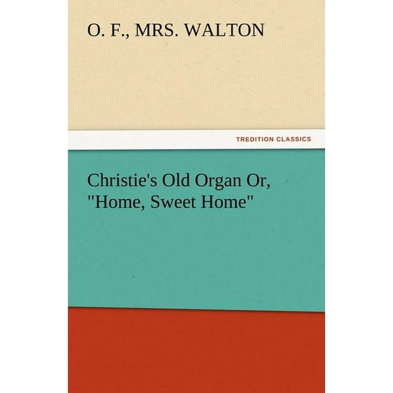 Christie's Old Organ Or, Home, Sweet Home, (Paperback)