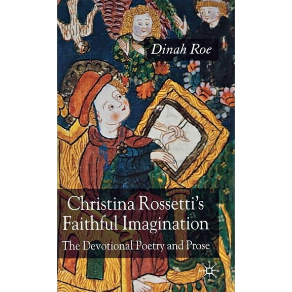 Christina Rossetti's Faithful Imagination: The Devotional Poetry and Prose, (Hardcover)