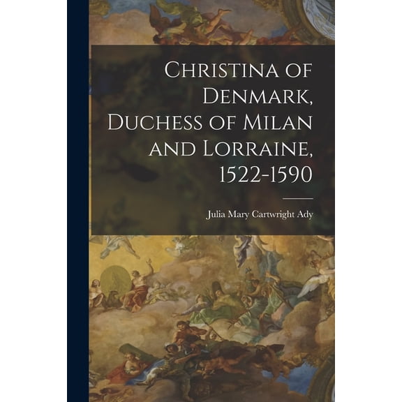 Christina of Denmark, Duchess of Milan and Lorraine, 1522-1590 (Paperback)