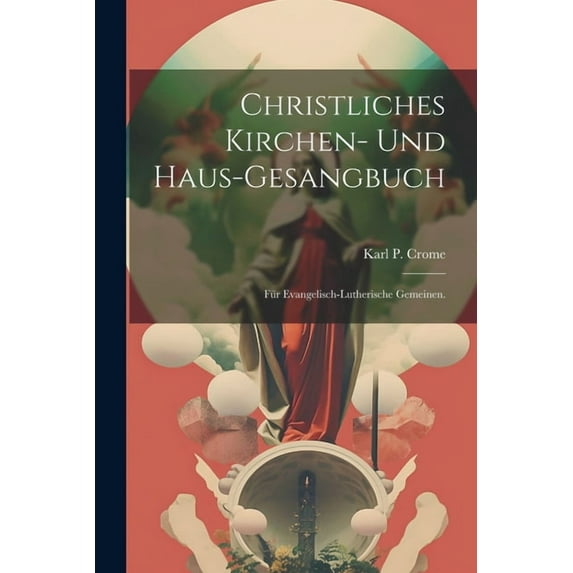 Christliches Kirchen- und Haus-Gesangbuch: Für evangelisch-lutherische Gemeinen. (Paperback)