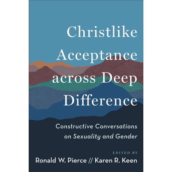 Christlike Acceptance across Deep Difference: Constructive Conversations on Sexuality and Gender, (Hardcover)