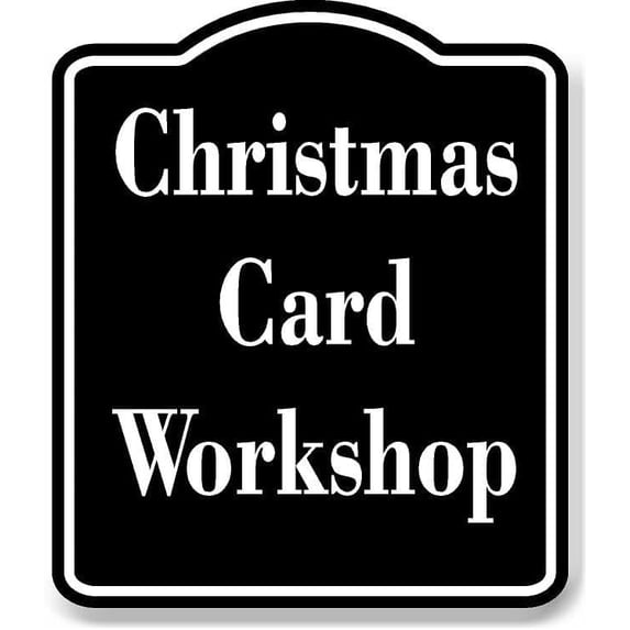 Christmas Card Workshop BLACK Aluminum Composite Sign 8.5''x10''