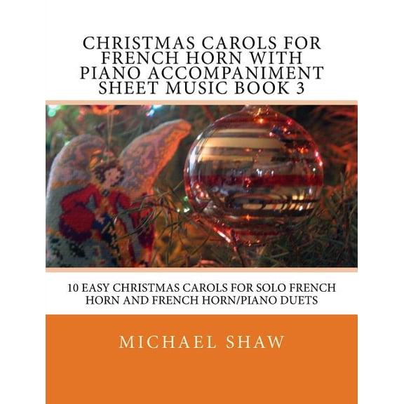 Christmas Carols for French Horn with Piano Accompaniment Sheet Music Book 3: 10 Easy Christmas Carols for Solo French Horn and French Horn/Piano Duet