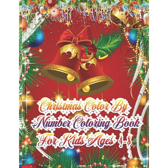 Christmas Color By Number Coloring Book For Kids Ages 4-8: The Ultimate color by by number Christmas Coloring Book for Kids Fun Children's Christmas Gift for Toddlers & Kids - 50 Beautiful Pages to Co