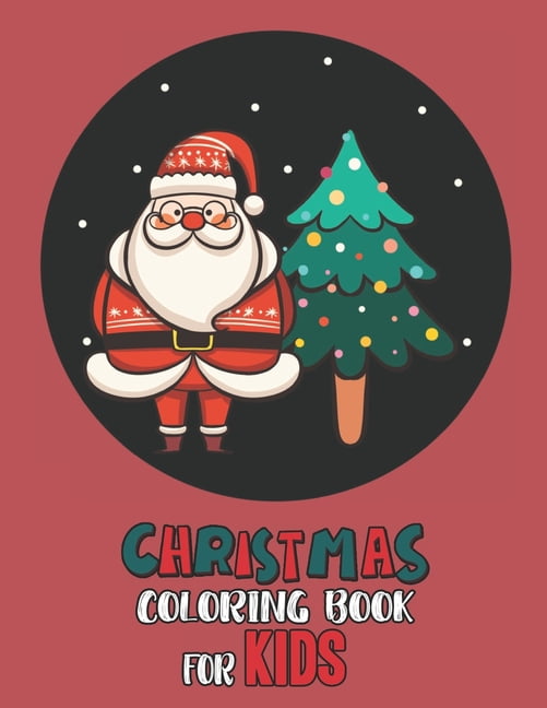 Christmas Coloring Book For Kids: Christmas Coloring And Activity Book For kids Ages 4-8 Fun Christmas Gift Book Coloring Pages For Boys, Girls, Preschool, Toddlers Kids Easy Coloring Books Christmas