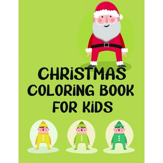 Christmas Coloring Book for Kids: Colorbooks for Girls and Boys-Coloring Books with Snowman, Santa Claus, Xmas Tree, Reindeer for toddlers-Best for Gift Art Inspirational Stories for any ages old chil