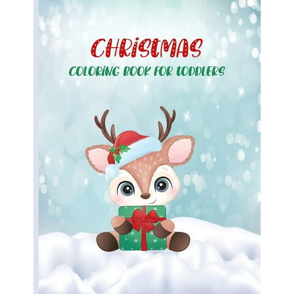 Christmas Coloring Book For Toddlers: Cute and Easy Christmas Holiday Coloring Pages for Kids Ages 1-4 Years old, Christmas Gift for Toddlers To Enjoy this Holiday Season with Santa Claus Reindeer and