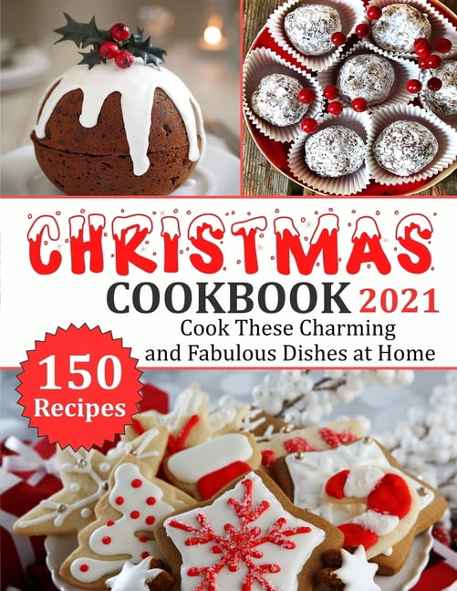 Christmas Cookbook 2021: 150 recipes-Cook These Charming and Fabulous Dishes at Home, (Paperback)