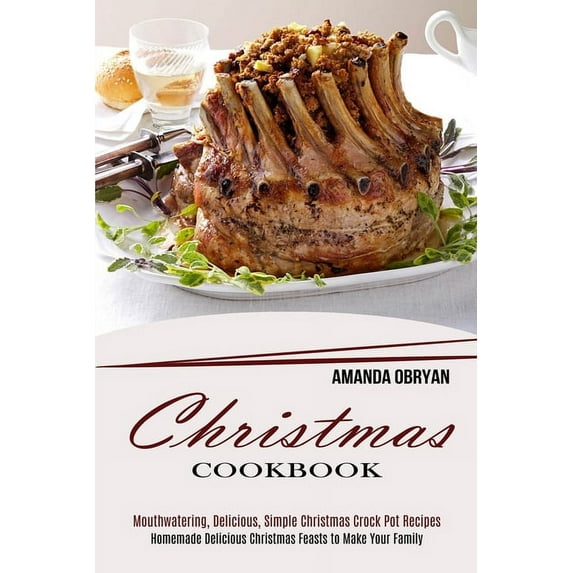 Christmas Cookbook: Mouthwatering, Delicious, Simple Christmas Crock Pot Recipes (Homemade Delicious Christmas Feasts to, (Paperback)