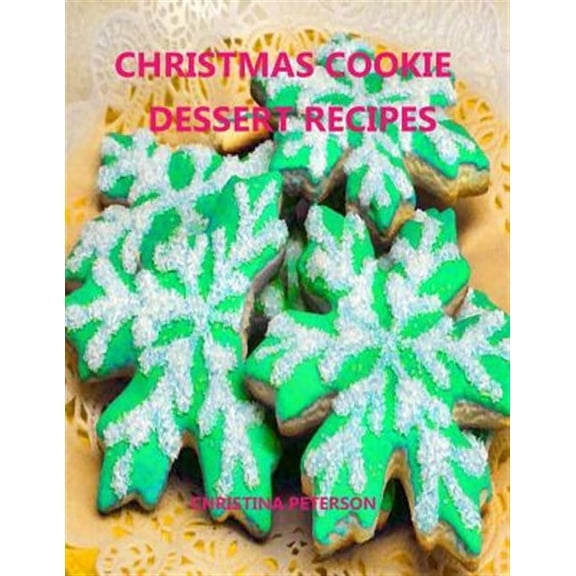 Christmas Cookie Dessert Recipes: Every Title Has Space for Notes, Gumdrop, Peanut Fingers, Chocolate, Coconut, Cream Filberts and More