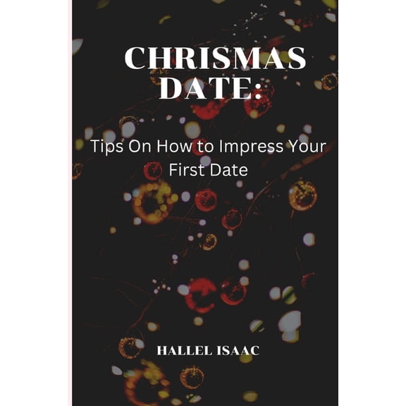 Christmas Date: Tips On How to Impress Your First Date (Paperback)