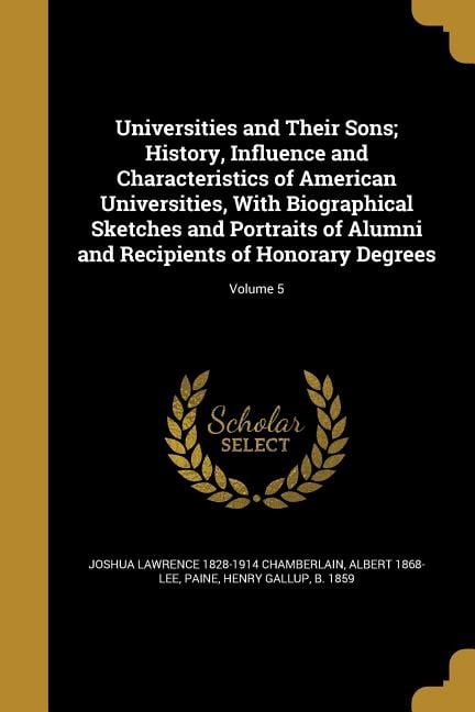Universities and Their Sons; History, Influence and Characteristics of American Universities, With Biographical Sketches and Portraits of Alumni and Recipients of Honorary Degrees; Volume 5 (Paperback)