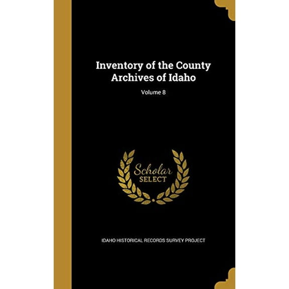 Inventory of the County Archives of Idaho; Volume 8 (Hardcover)