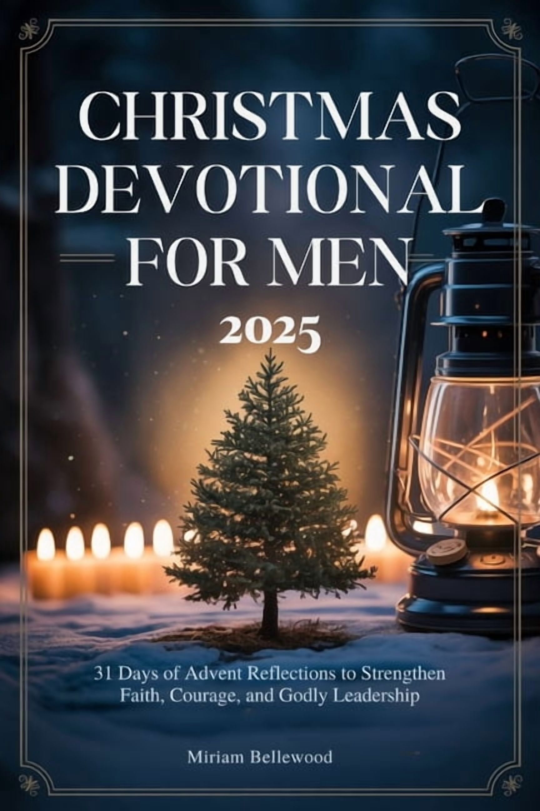Christmas Devotional for Men 2025: 31 Days of Advent Reflections to Strengthen Faith, Courage, and Godly Leadership, (Paperback)