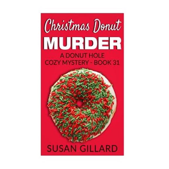 Christmas Donut Murder: A Donut Hole Cozy Mystery - Book 31