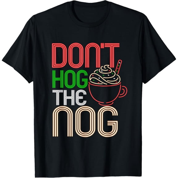 Christmas Eggnog Don't Hog The Nog Holiday Hot Drinks Winter T-Shirt