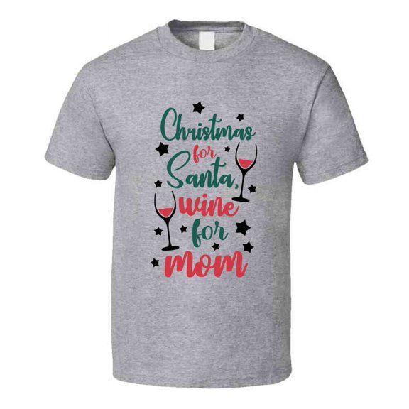 Christmas For Santa Wine For Mom Tee Fun Christmas Tshirt Holiday T Shirt