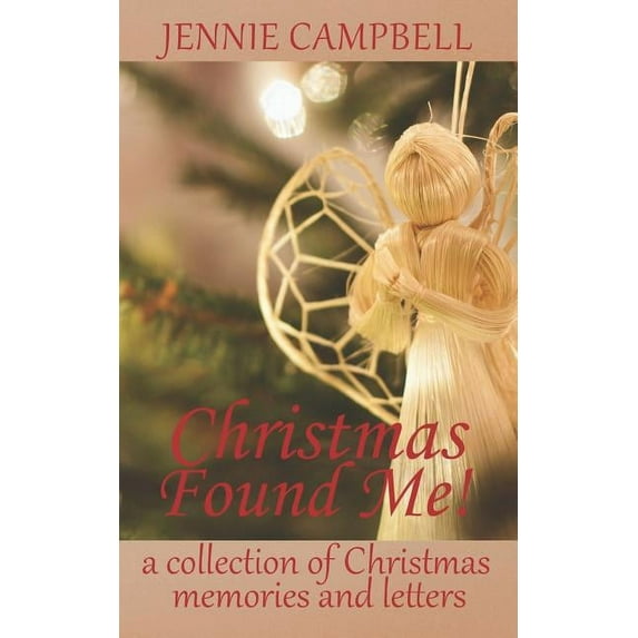 Christmas Found Me! : A Collection of Christmas Memories and Letters (Paperback)