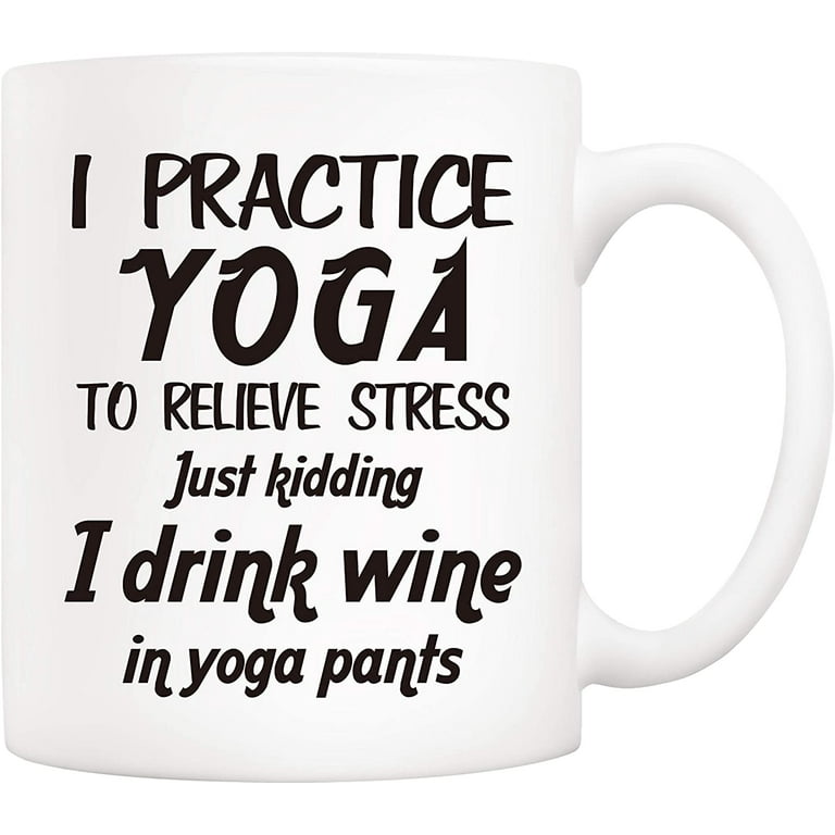 Christmas Gifts Funny Coffee Mug, I Practice Yoga to Rellieve Stress Just  Kidding I Drink Wine in Yoga Pants Cups 11Oz, Unique Birthday and Holiday  Gifts for Women, Men 