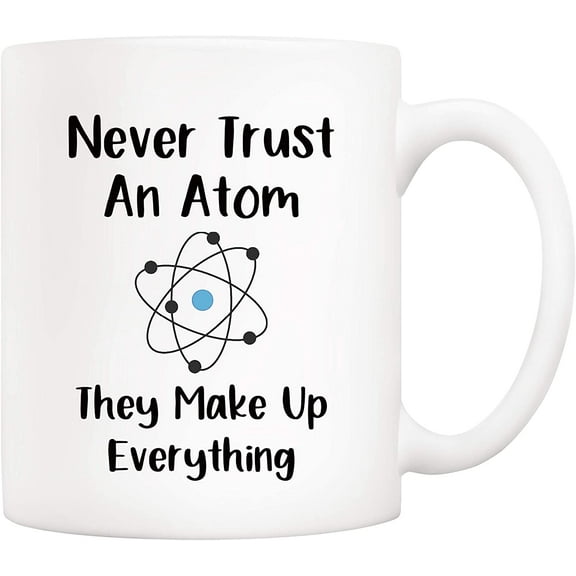 Christmas Gifts Funny Science Teacher Coffee Mug, Never Trust an Atom They Make Up Everything Cups 11 Oz, Unique Birthday and Holiday Gifts for Science Chemisty
