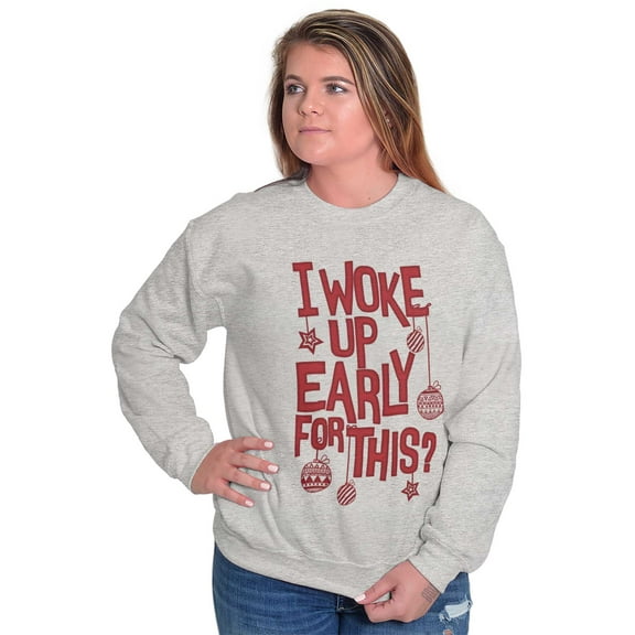 Christmas I Woke Up Early For This Sweatshirt for Men or Women Brisco Brands S