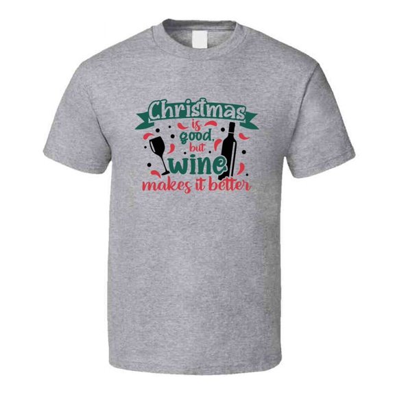 Christmas Is Good But Wine Makes It Better Tee Fun Christmas Tshirt Holiday T Shirt