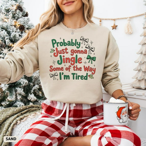Christmas Jingle Song Sweatshirt, Probably Just Gonna Jingle Some Of The Way I'm Tired Christmas Sweatshirt