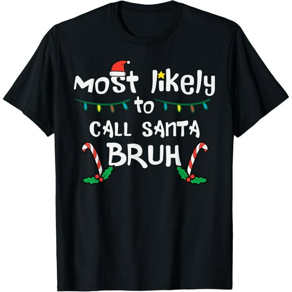 Christmas Likely Call Santa Bruh Xmas Family Men Women Kids T-Shirt men and women can wear, black, white, gifts