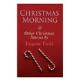 thumbnail image 1 of Christmas Morning & Other Christmas Stories by Eugene Field: Christmas Specials Series, (Paperback), 1 of 1