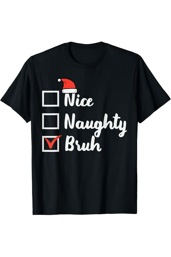 Christmas Nice Naughty Bruh Funny Xmas List Women Men Kids T-Shirt