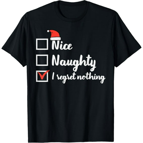 Christmas Nice Naughty Regret Nothing Xmas Women Men Kids T-Shirt